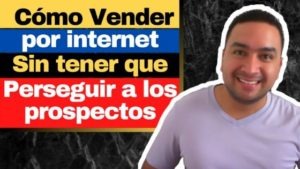 Cómo Vender por internet sin tener que perseguir a los prospectos