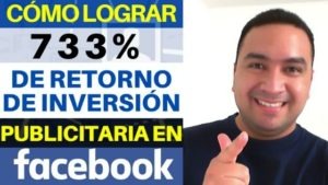 Como lograr 733% de retorno de inversion publicitaria en Facebook