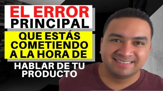 El error principal que estás cometiendo a la hora de hablar de tu producto